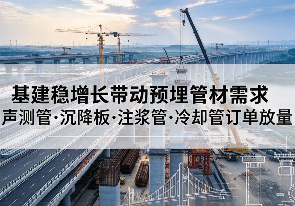 凭祥基建稳增长带动预埋监测管材需求，声测管、沉降板、注浆管订单持续放量